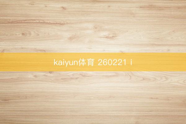 kaiyun体育 260221 i