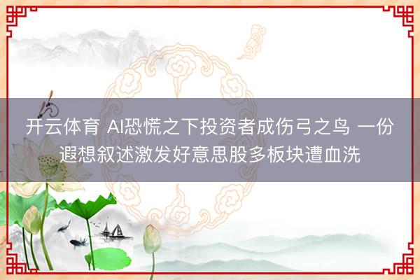 开云体育 AI恐慌之下投资者成伤弓之鸟 一份遐想叙述激发好意思股多板块遭血洗
