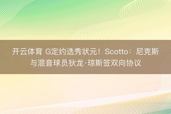 开云体育 G定约选秀状元！Scotto：尼克斯与混音球员狄龙·琼斯签双向协议