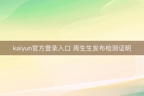 kaiyun官方登录入口 周生生发布检测证明