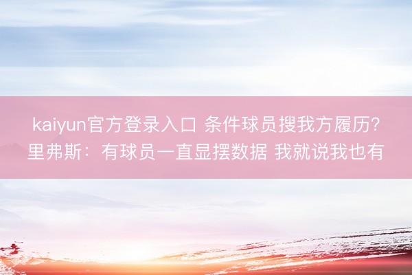 kaiyun官方登录入口 条件球员搜我方履历？里弗斯：有球员一直显摆数据 我就说我也有