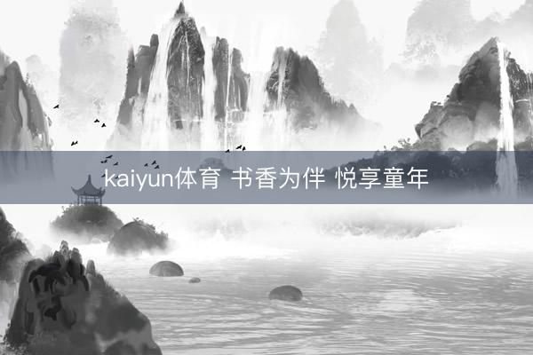 kaiyun体育 书香为伴 悦享童年
