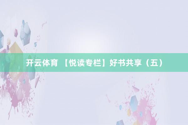 开云体育 【悦读专栏】好书共享（五）