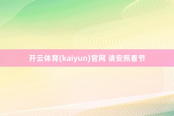 开云体育(kaiyun)官网 请安照看节