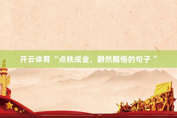 开云体育 “点铁成金,翻然醒悟的句子 ”