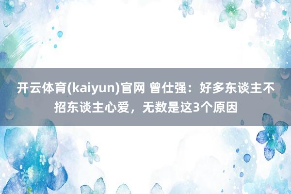 开云体育(kaiyun)官网 曾仕强:好多东谈主不招东谈主心爱,无数是这3个原因